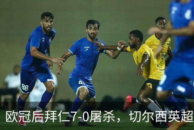 欧冠后拜仁7-0屠杀，切尔西英超崩盘0-3吞败